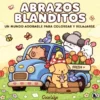 ABRAZOS BLANDITOS (UN MUNDO ADORABLE PARA COLOREAR Y RELAJARSE) [RUSTICA]