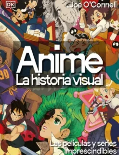 ANIME: LA HISTORIA VISUAL (LAS PELICULAS Y SERIES IMPRESCINDIBLES) [CARTONE]