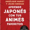APRENDE JAPONES CON TUS ANIMES FAVORITOS [RUSTICA]