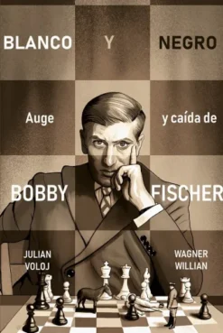 BLANCO Y NEGRO: AUGE Y CAIDA DE BOBBY FISHER [RUSTICA]