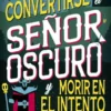 COMO CONVERTIRSE EN EL SEÑOR OSCURO Y MORIR EN EL INTENTO (EL SEÑOR OSCURO 1) [RUSTICA]