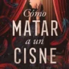 COMO MATAR A UN CISNE [RUSTICA]