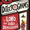 DETECTOGRAMS: EL LORO QUE SABIA DEMASIADO [RUSTICA]