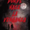 DONDE NACE LA VENGANZA [RUSTICA]