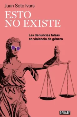 ESTO NO EXISTE: LAS DENUNCIAS FALSAS EN VIOLENCIA DE GENERO [RUSTICA]