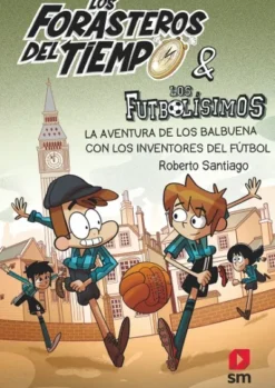 FORASTEROS DEL TIEMPO, LOS Nº09: LA AVENTURA DE LOS BALBUENA CON LOS INVENTORES DEL FUTBOL [RUSTICA]