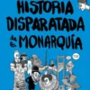 HISTORIA DISPARATADA DE LA MONARQUIA [RUSTICA]