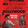 HISTORIA NO ES COMO LA CUENTA HOLLYWOOD, LA [RUSTICA]