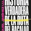 HISTORIA VERDADERA DE LA RUTA DEL BACALAO [RUSTICA]