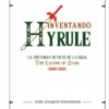INVENTANDO HYRULE: LA HISTORIA DETRAS DE LA SAGA DE ZELDA (1986-2001) [CARTONE]