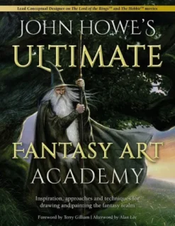 JOHN HOWE'S ULTIMATE FANTASY ART ACADEMY: INSPIRATION, APPROACHES AND TECHNIQUES [RUSTICA]