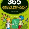 365 JUEGOS DE LOGICA QUE TE ROMPERAN LA CABEZA [RUSTICA]