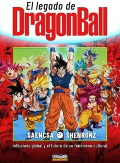LEGADO DE DRAGON BALL: INFLUENCIA GLOBAL Y EL FUTURO DE UN FENOMENO CULTURAL, EL [CARTONE]