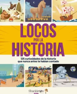LOCOS POR LA HISTORIA: 125 CURIOSIDADES DE LA HISTORIA QUE NUNCA ANTES TE HABIAN CONTADO [CARTONE]