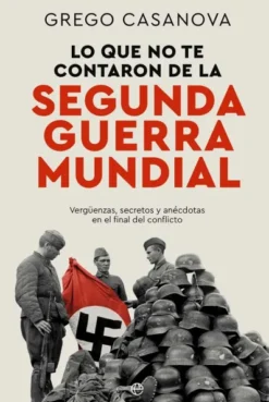 LO QUE NO TE CONTARON DE LA II GUERRA MUNDIAL [RUSTICA]