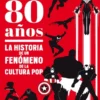 MARVEL 80 AÑOS: LA HISTORIA DE UN FENOMENO DE LA CULTURA POP [CARTONE]