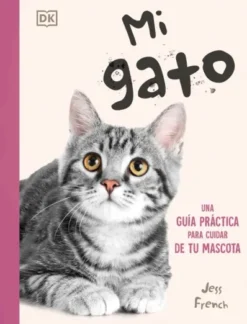 MI GATO: UNA GUIA PRACTICA PARA CUIDAR DE TU MASCOTA [RUSTICA]
