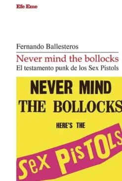 NEVER MIND THE BOLLOCKS: EL TESTAMENTO PUNK DE LOS SEX PISTOLS [RUSTICA]