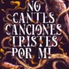NO CANTES CANCIONES TRISTES POR MI [RUSTICA]