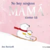 NO HAY NINGUNA MAMA COMO TU [CARTONE]