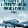 OCASO DE LA LUFTWAFFE, EL: KUBAN, KURSK Y CRIMEA (1943) [RUSTICA]