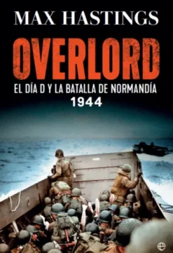 OVERLORD: EL DIA D Y LA BATALLA DE NORMANDIA 1944 [RUSTICA]