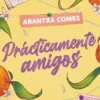 PRACTICAMENTE AMIGOS [RUSTICA]