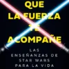 QUE LA FUERZA TE ACOMPAÑE [RUSTICA]