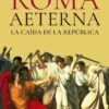 ROMA AETERNA: LA CAIDA DE LA REPUBLICA [RUSTICA]