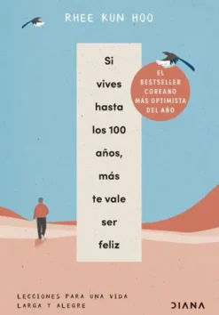 SI VIVES HASTA LOS 100 AÑOS MAS TE VALE SER FELIZ [RUSTICA]