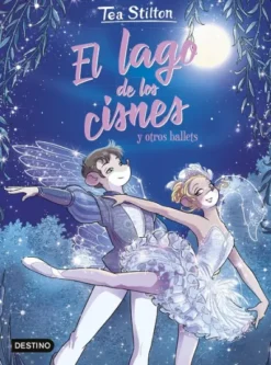 TEA STILTON: EL LAGO DE LOS CISNES Y OTROS BALLETS [CARTONE]