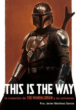 THIS IS THE WAY: LA CREACION DE THE MANDALORIAN Y SU UNIVERSO [CARTONE]