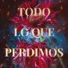TODO LO QUE PERDIMOS [RUSTICA]