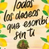 TODOS LOS DESEOS QUE ESCRIBI SIN TI [RUSTICA]