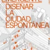 TOKIO EMERGENTE: DISEÑAR LA CIUDAD ESPONTANEA [RUSTICA]
