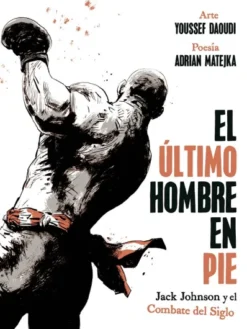 ULTIMO HOMBRE EN PIE: JACK JOHNSON Y EL COMBATE DEL SIGLO [CARTONE]