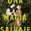 UNA MAGIA SALVAJE [RUSTICA]