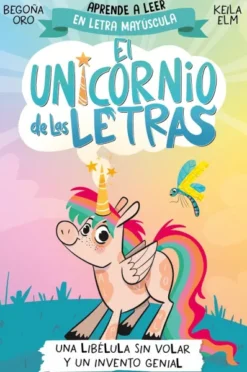 UNICORNIO DE LAS LETRAS, EL Nº01: UNA LIBELULA SIN VOLAR Y UN INVENTO GENIAL [RUSTICA]